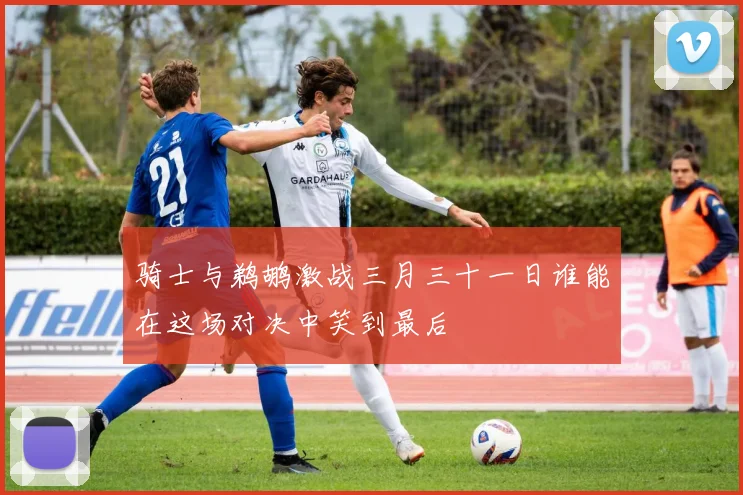 骑士与鹈鹕激战三月三十一日谁能在这场对决中笑到最后