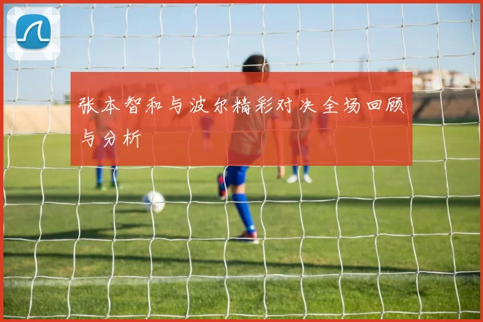 张本智和与波尔精彩对决全场回顾与分析