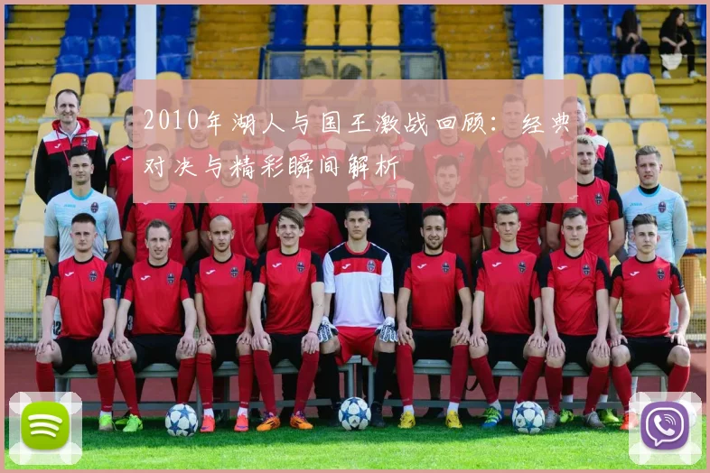 2010年湖人与国王激战回顾：经典对决与精彩瞬间解析