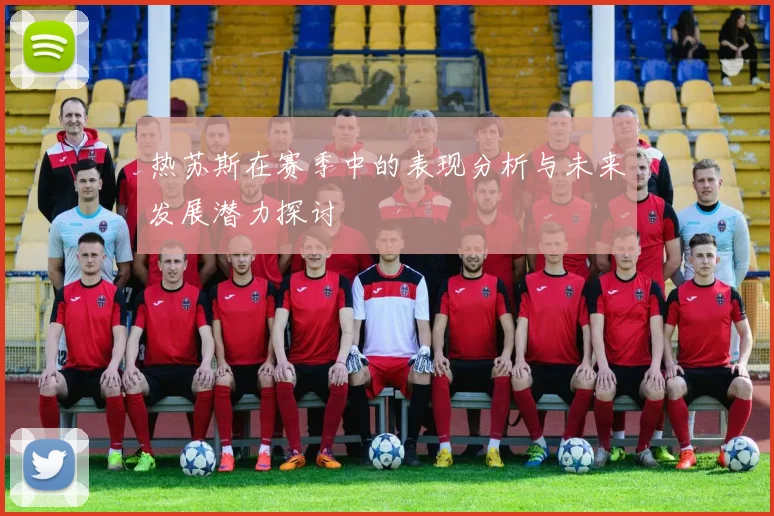 热苏斯在赛季中的表现分析与未来发展潜力探讨